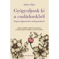 Gyógyuljunk ki a családunkból - Hogyan dolgozzuk fel a múlt gyötrelmeit?