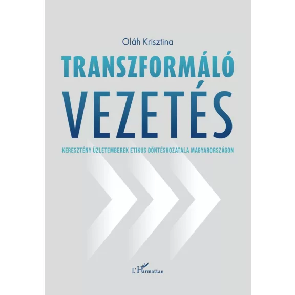 Transzformáló vezetés - Keresztény üzletemberek etikus döntéshozatala Magyarországon Transzformáló vezetés - Keresztény üzletemberek etikus döntéshozatala Magyarországon