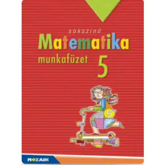Sokszínű matematika munkafüzet 5.o. Sokszínű matematika munkafüzet 5.o.