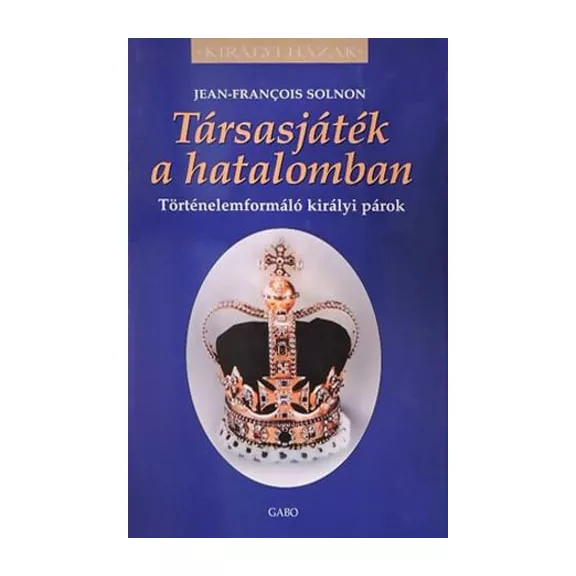 Társasjáték a hatalomban - Történelemformáló királyi párok Társasjáték a hatalomban - Történelemformáló királyi párok