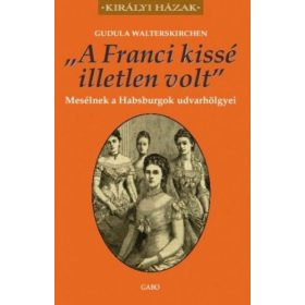  A Franci kissé illetlen volt - Mesélnek a Habsburgok udvarhölgyei