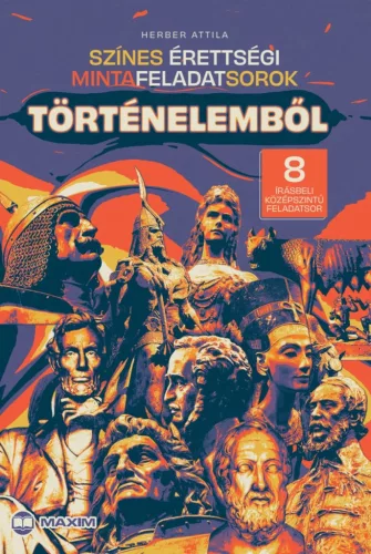 Színes érettségi mintafeladatsorok történelemből (8 írásbeli középszintű feladatsor)