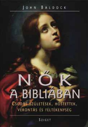 Nők a Bibliában - Csodás születések, hőstettek, vérontás és féltékenyés