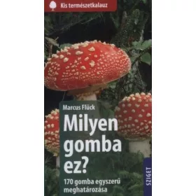 Milyen gomba ez? - 170 gomba egyszerű meghatározása