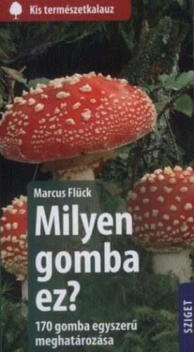 Milyen gomba ez? - 170 gomba egyszerű meghatározása