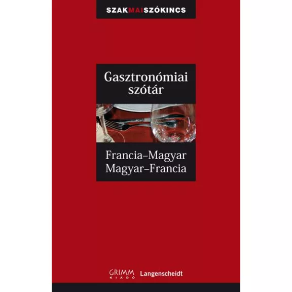 Gasztronómiai szótár - Francia-magyar, magyar-francia - Grimm Gasztronómiai szótár - Francia-magyar, magyar-francia - Grimm