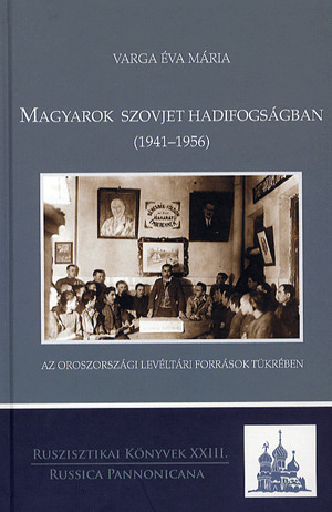 Magyarok szovjet hadifogságban (1941-1956) - Az oroszországi levéltári források tükrében