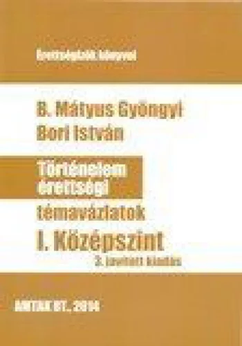 Történelem érettségi témavázlatok-I. Középszint