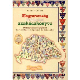   Magyarország történelmi szakácskönyve - Dédanyáink receptjeivel, kortörténeti képekkel és írásokkal