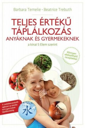 Teljes értékű táplálkozás anyáknak és gyermekeknek - A kínai 5 Elem szerint