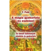   A mágia gyakorlata és eszközei - Az okkult tudományok elmélete és gyakorlata