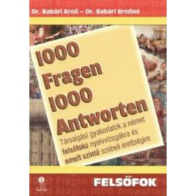   1000 Fragen 1000 Antworten - Felsőfok - Társalgási gyakorlatok a német felsőfokú nyelvvizsgákra és emelt szintű szóbeli érettségire