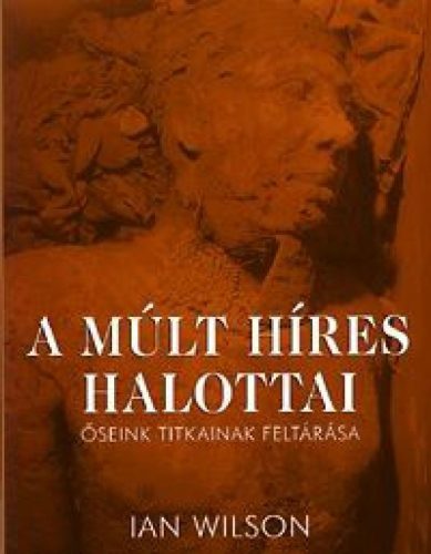 A múlt híres halottai - Őseink titkainak feltárása