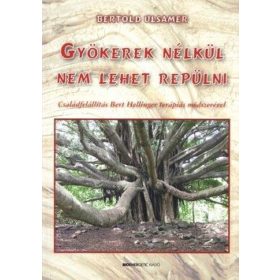   Gyökerek nélkül nem lehet repülni - Családfelállítás Bert Hellinger terápiás módszerével