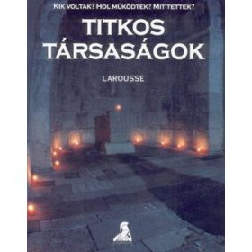 Titkos társaságok - Kik voltak? Hol muködtek? Mit tettek?