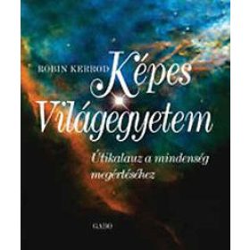 KÉPES VILÁGEGYETEM - ÚTIKALAUZ A MINDENSÉG MEGÉRTÉSÉHEZ