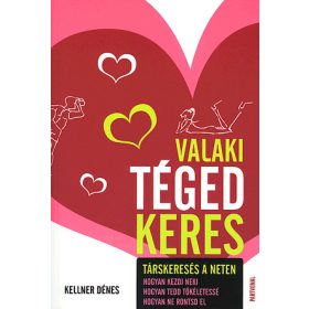   Valaki téged keres - Társkeresés a neten: hogyan kezdj neki - hogyan tedd tökéletessé - hogyan ne rontsd el