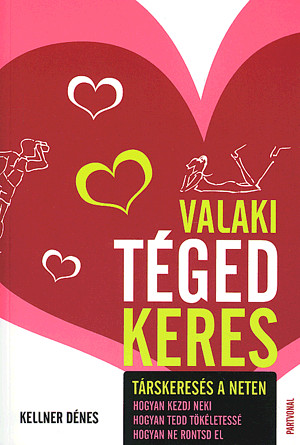 Valaki téged keres - Társkeresés a neten: hogyan kezdj neki - hogyan tedd tökéletessé - hogyan ne rontsd el