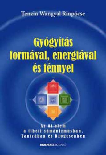 Gyógyítás formával, energiával és fénnyel - Az öt elem a tibeti sámánizmusban, tantrában és dzogcsnben