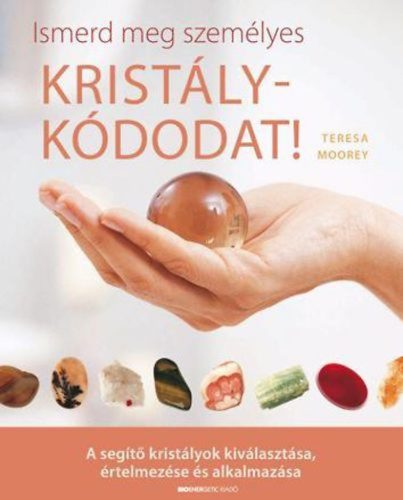 Ismerd meg személyes kristálykódodat! - A segítő kristályok kiválasztása, értelmezése és alkalmazása