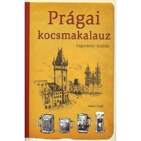   Prágai kocsmakalauz - Kocsmográfiai tanulmányok Hagymásy András tollából