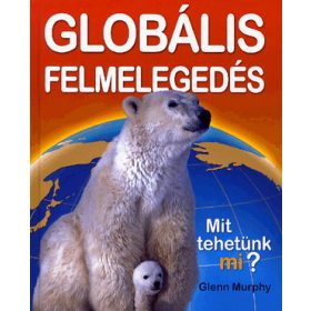 GLOBÁLIS FELMELEGEDÉS - MIT TEHETÜNK MI?