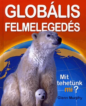 GLOBÁLIS FELMELEGEDÉS - MIT TEHETÜNK MI?