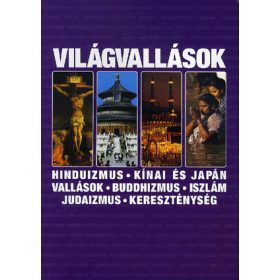 Világvallások - Hinduizmus, kínai és japán vallások, buddhizmus, iszlám, judaizmus, kereszténység