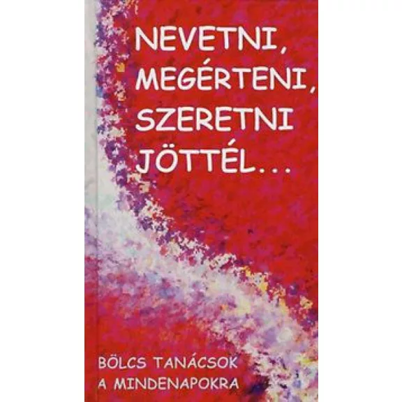 Nevetni, megérteni, szeretni jöttél... Nevetni, megérteni, szeretni jöttél...