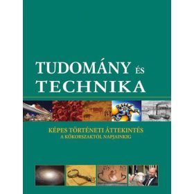   Tudomány és technika - Képes történeti áttekintés a kőkorszaktól napjainkig