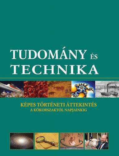 Tudomány és technika - Képes történeti áttekintés a kőkorszaktól napjainkig
