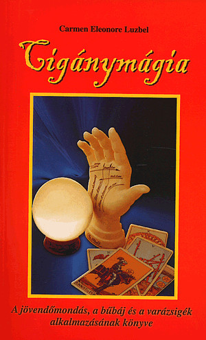 CIGÁNYMÁGIA - A JÖVENDŐMONDÁS, A BŰBÁJ ÉS A VARÁZSIGÉK...
