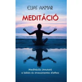 Meditáció - Meditációs útmutató a békés és stresszmentes élethez