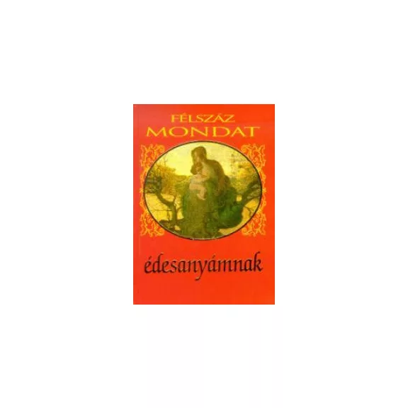 Félszáz mondat édesanyámnak Félszáz mondat édesanyámnak