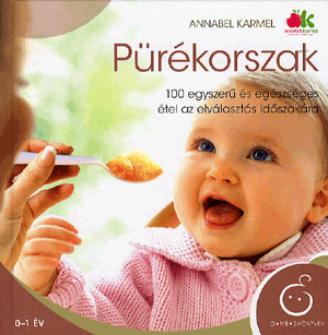 Pürékorszak - 100 egyszerű és egészséges étel az elválasztás időszakára