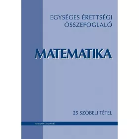   Egységes érettségi összefoglaló - Matematika - 25 szóbeli tétel - KT-0325