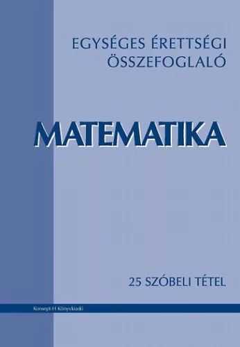 Egységes érettségi összefoglaló - Matematika - 25 szóbeli tétel - KT-0325
