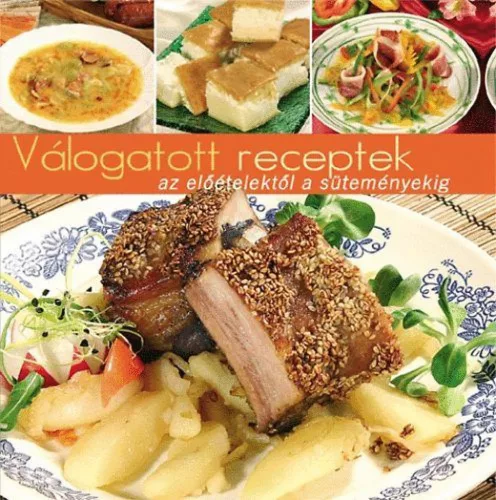 Válogatott receptek az előételektől a süteményekig