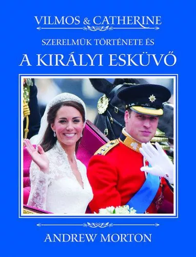 Vilmos & Catherine - Szerelmük története és a királyi esküvő