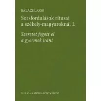   Sorsfordulások rítusai a székely-magyaroknál I. - Szeretet fogott el a gyermek iránt