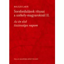   Sorsfordulások rítusai a székely-magyaroknál II. - Az én első tisztességes napom
