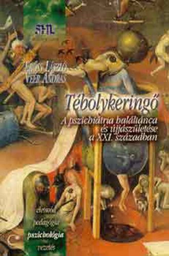 Tébolykeringő - A pszichiátria haláltánca és újjászületése a XXI. században